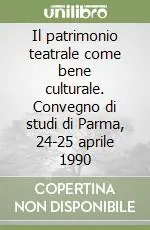 Il patrimonio teatrale come bene culturale. Convegno di studi di Parma, 24-25 aprile 1990 Ultimissimo Modello