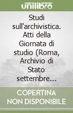 Ultimissimo Modello Studi sull‘archivistica. Atti della Giornata di studio (Roma, Archivio di Stato settembre 1989)