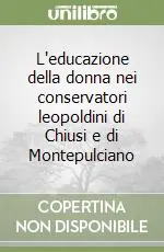 Novità L‘educazione della donna nei conservatori leopoldini di Chiusi e di Montepulciano