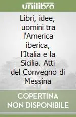 Pagamento Sicuro Libri, idee, uomini tra l‘America iberica, l‘Italia e la Sicilia. Atti del Convegno di Messina