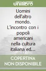 Reso Gratuito Uomini dell‘altro mondo. L‘incontro con i popoli americani nella cultura italiana ed europea. Atti del Convegno di Siena 11-13 marzo 1991