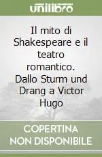 Il mito di Shakespeare e il teatro romantico. Dallo Sturm und Drang a Victor Hugo Saldi