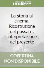La storia al cinema. Ricostruzione del passato, interpretazione del presente Super Prezzo
