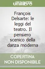 François Delsarte le leggi del teatro. Il pensiero scenico della danza moderna Pagamento Sicuro