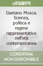 Gaetano Mosca. Scienza, politica e regime rappresentativo nell‘età contemporanea Compra Oggi Stesso