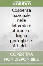 Super Prezzo Coscienza nazionale nelle letterature africane di lingua portoghese. Atti del Convegno internazionale, Milano 13-14 dicembre 1993