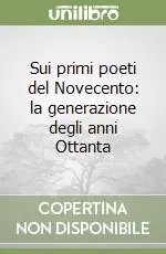 Quantità Limitata Sui primi poeti del Novecento la generazione degli anni Ottanta