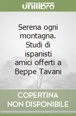 Serena ogni montagna. Studi di ispanisti amici offerti a Beppe Tavani A Buon Prezzo