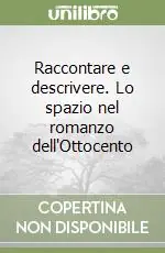 Raccontare e descrivere. Lo spazio nel romanzo dell‘Ottocento Compra Online