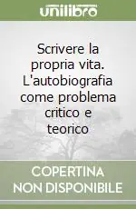 Pagamento Sicuro Scrivere la propria vita. L‘autobiografia come problema critico e teorico