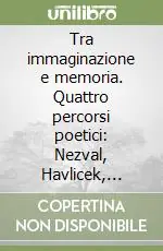 Tra immaginazione e memoria. Quattro percorsi poetici Nezval, Havlicek, Kolar, Skacel Super Prezzo