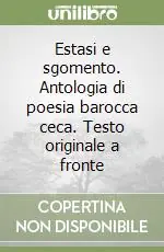 Estasi e sgomento. Antologia di poesia barocca ceca. Testo originale a fronte Quantità Limitata