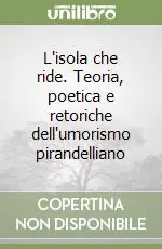 L‘isola che ride. Teoria, poetica e retoriche dell‘umorismo pirandelliano Compra Online
