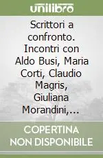 Scrittori a confronto. Incontri con Aldo Busi, Maria Corti, Claudio Magris, Giuliana Morandini, Roberto Pazzi, Edoardo Sanguineti, Francesca Sanvitale... Ultima Occasione