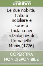 Non Perdere Le due nobiltà. Cultura nobiliare e società friulana nei «Dialoghi» di Romanello Manin (1726)