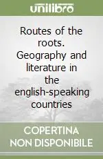 Routes of the roots. Geography and literature in the english-speaking countries Consegna Rapida