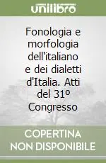 Fonologia e morfologia dell‘italiano e dei dialetti d‘Italia. Atti del 31º Congresso Nuova Collezione