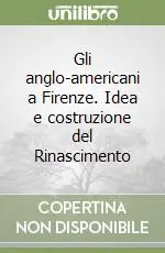 Offerta Del Giorno Gli anglo-americani a Firenze. Idea e costruzione del Rinascimento
