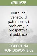 Musei del Veneto. Il patrimonio, i problemi, le prospettive, il pubblico Ultimissimo Modello