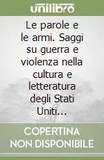 Super Prezzo Le parole e le armi. Saggi su guerra e violenza nella cultura e letteratura degli Stati Uniti d‘America