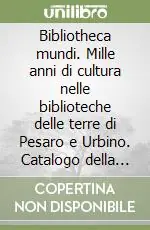 Direttamente Dal Produttore Bibliotheca mundi. Mille anni di cultura nelle biblioteche delle terre di Pesaro e Urbino. Catalogo della mostra (Sassocorvaro)