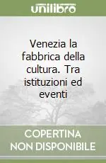 Venezia la fabbrica della cultura. Tra istituzioni ed eventi Occasione Imperdibile