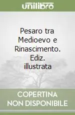 Pesaro tra Medioevo e Rinascimento. Ediz. illustrata Super Prezzo