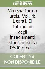 Venezia forma urbis. Vol. 4 Litorali. Il fotopiano degli insediamenti storici in scala 1 500 e dei litorali in scala 1 2000 Consegna Rapida