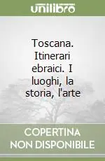 Toscana. Itinerari ebraici. I luoghi, la storia, l‘arte Saldi