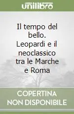 Offerta Lampo Il tempo del bello. Leopardi e il neoclassico tra le Marche e Roma