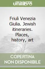 Friuli Venezia Giulia. Jewish itineraries. Places, history, art Spedizione Espresso