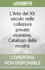 L‘Arte del XX secolo nelle collezioni private vicentine. Catalogo della mostra Prezzo Conveniente