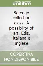 Berengo collection glass. A possibility of art. Ediz. italiana e inglese Direttamente Dal Produttore