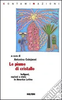 Le piume di cristallo. Indigeni, nazioni e Stato in America latina Novità