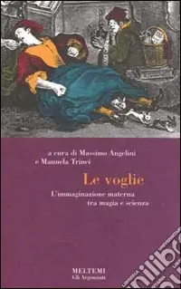 Consegna Rapida Le voglie. L‘immaginazione materna tra magia e scienza