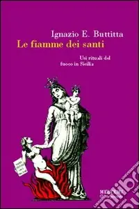 Nuovo Arrivo Le fiamme dei santi. Usi rituali del fuoco in Sicilia