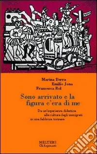 Consegna Rapida Sono arrivato e la figura c‘era di me. Da un‘esperienza didattica alle culture degli immigrati in una fabbrica torinese