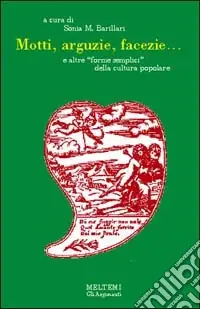 Compra Oggi Stesso Motti, arguzie, facezie... E altre «Forme semplici» della cultura popolare