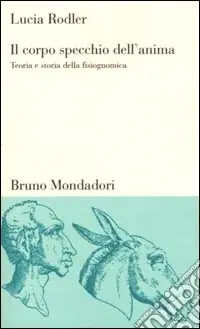 Non Perdere Il corpo specchio dell‘anima. Teoria e storia della fisiognomica