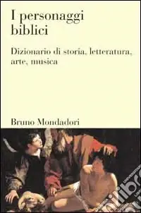 I personaggi biblici. Dizionario di storia, letteratura, arte, musica Nuovo Arrivo