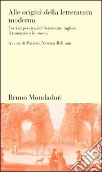 Novità Alle origini della letteratura moderna. Testi di poetica del Settecento inglese il romanzo e la poesia