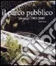 Consegna Rapida Il parco pubblico. Paesaggi 1985-2000. Ediz. illustrata