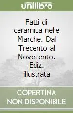 Bestseller Fatti di ceramica nelle Marche. Dal Trecento al Novecento. Ediz. illustrata