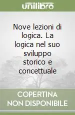 Nove lezioni di logica. La logica nel suo sviluppo storico e concettuale Ultima Occasione
