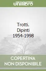 Trotti. Dipinti 1954-1998 A Buon Prezzo