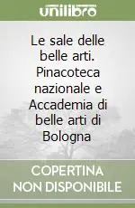 Non Perdere Le sale delle belle arti. Pinacoteca nazionale e Accademia di belle arti di Bologna