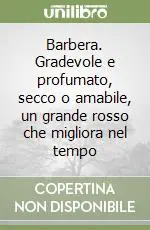 Barbera. Gradevole e profumato, secco o amabile, un grande rosso che migliora nel tempo Occasione