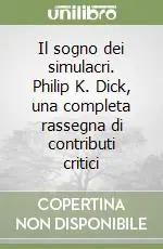 Vendita Finale Il sogno dei simulacri. Philip K. Dick, una completa rassegna di contributi critici