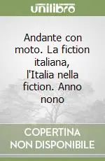 A Buon Prezzo Andante con moto. La fiction italiana, l‘Italia nella fiction. Anno nono