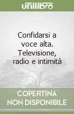 Confidarsi a voce alta. Televisione, radio e intimità Promozione Esclusiva